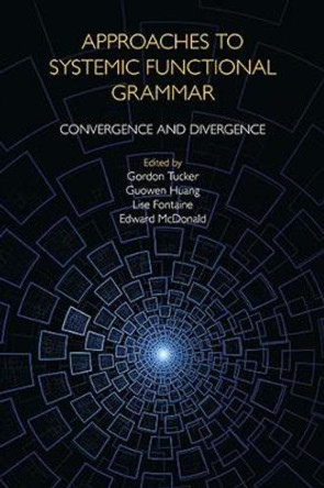 Approaches to Systemic Functional Grammar: Convergence and Divergence by Gordon Tucker