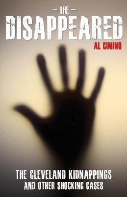 Disappeared: the cleveland kidnappings and other shocking cases by Al Cimino