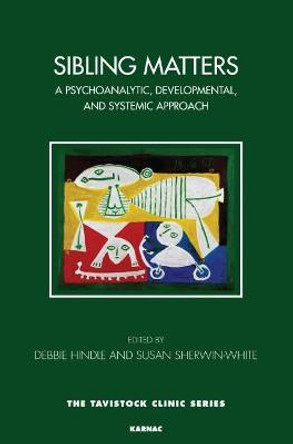 Sibling Matters: A Psychoanalytic, Developmental, and Systemic Approach by Debbie Hindle