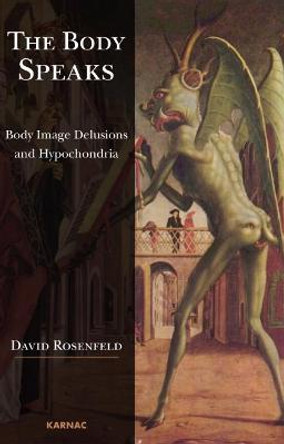The Body Speaks: Body Image Delusions and Hypochondria by David Rosenfeld