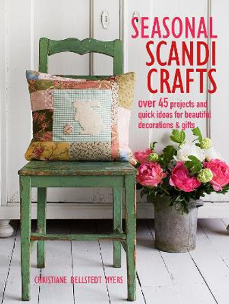 Seasonal Scandi Crafts: Over 45 Projects and Quick Ideas for Beautiful Decorations & Gifts by Christiane Bellstedt Myers