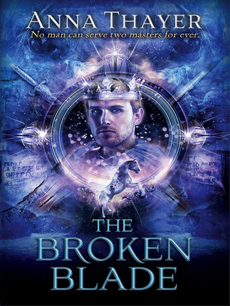 The Broken Blade: No man can serve two masters forever. by Anna Thayer