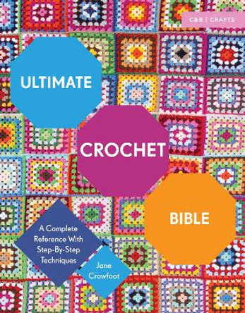 Ultimate Crochet Bible: A Complete Reference with Step-by-Step Techniques by Jane Crowfoot