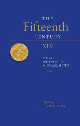 The Fifteenth Century XIV - Essays Presented to Michael Hicks by Linda Clark