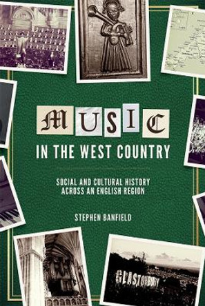 Music in the West Country - Social and Cultural History across an English Region by Stephen Banfield