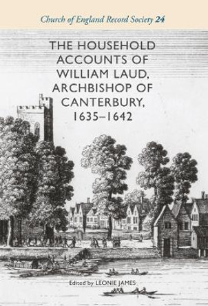 The Household Accounts of William Laud, Archbishop of Canterbury, 1635-1642 Leonie James (Royalty Account) 9781783273867