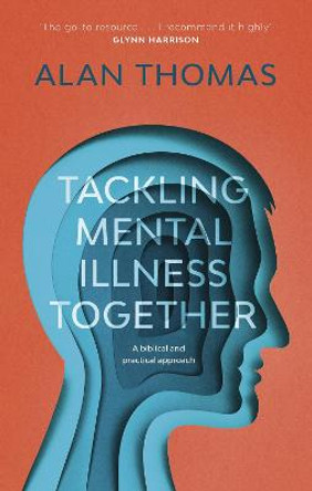 Tackling Mental Illness Together: A Biblical And Practical Approach by Alan Thomas