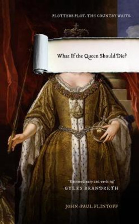 What If the Queen Should Die? by John-Paul Flintoff