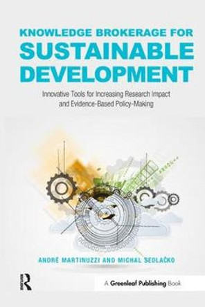 Knowledge Brokerage for Sustainable Development: Innovative Tools for Increasing Research Impact and Evidence-Based Policy-Making by Andre Martinuzzi