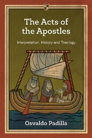 The Acts of the Apostles: Interpretation, History and Theology by Osvaldo Padilla