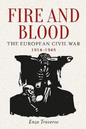 Fire and Blood: The European Civil War (1914-1945) by Enzo Traverso