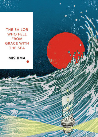 The Sailor Who Fell from Grace With the Sea: Vintage Classics Japanese Series by Yukio Mishima The Sailor Who Fell from Grace With the Sea: Vintage Classics Japanese Series by Yukio Mishima
