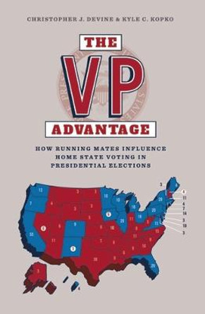 The Vp Advantage: How Running Mates Influence Home State Voting in Presidential Elections by Christopher Devine