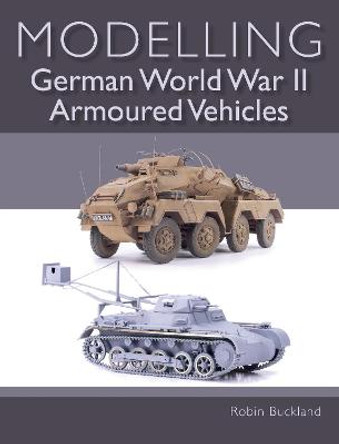 Modelling German WWII Armoured Vehicles by Robin Buckland