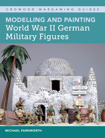 Modelling and Painting World War II German Military Figures by Michael M. Farnworth