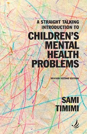 A Straight Talking Introduction to Children's Mental Health Problems (second edition) by Sami Timimi