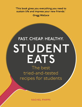 Student Eats: Fast, Cheap, Healthy - the best tried-and-tested recipes for students by Rachel Phipps
