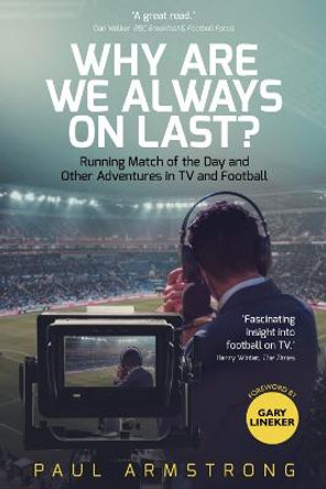 Why Are We Always On Last?: Running Match of the Day and Other Adventures in TV and Football by Paul Armstrong