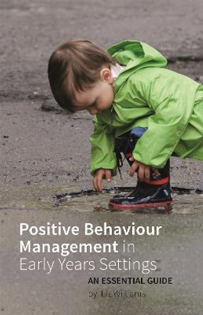 Positive Behaviour Management in Early Years Settings: An Essential Guide by Liz Williams