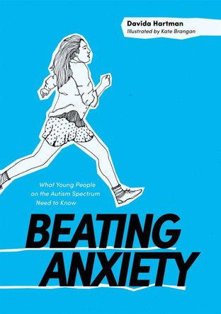 Beating Anxiety: What Young People on the Autism Spectrum Need to Know by Davida Hartman