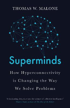 Superminds: How Hyperconnectivity is Changing the Way We Solve Problems by Thomas W. Malone