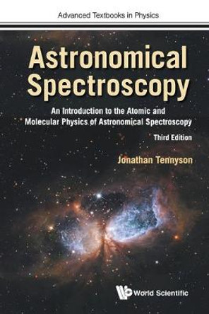 Astronomical Spectroscopy: An Introduction To The Atomic And Molecular Physics Of Astronomical Spectroscopy (Third Edition) by Jonathan Tennyson