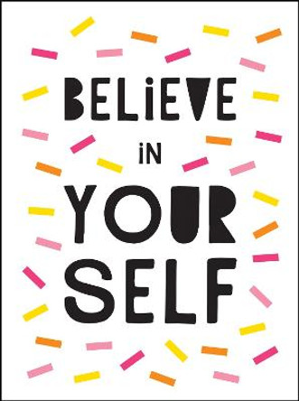 Believe in Yourself: Uplifting Quotes to Help You Shine by Summersdale Publishers