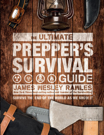 The Ultimate Prepper's Survival Guide: Survive the End of the World as We Know It by James Wesley Rawles