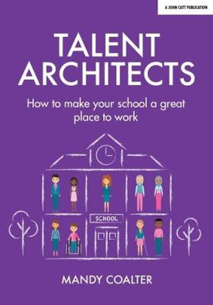 Talent Architects: How to make your school a great place to work by Mandy Coalter