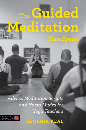 The Guided Meditation Handbook: Advice, Meditation Scripts and Hasta Mudra for Yoga Teachers by Georgia Keal