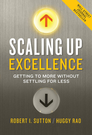 Scaling Up Excellence: Getting to More Without Settling for Less by Robert I Sutton 9780385347020 [USED COPY]