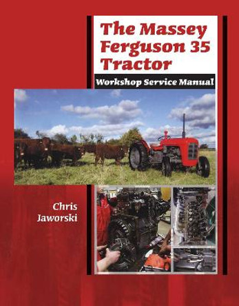 The Massey Ferguson 35 Tractor - Workshop Service Manual by Chris Jaworski