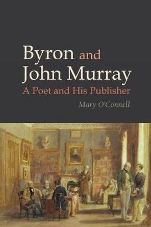 Byron and John Murray: A Poet and His Publisher by Mary O'Connell