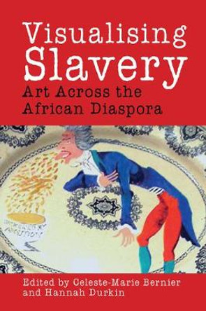 Visualising Slavery: Art Across the African Diaspora by Celeste-Marie Bernier