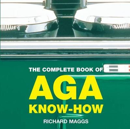 The Complete Book of Aga Know-how by Richard Maggs