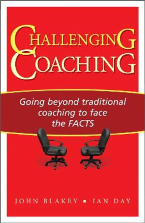 Challenging Coaching: Going Beyond Traditional Coaching to Face the FACTS by Ian Day