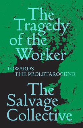 The Tragedy of the Worker: Towards the Proletarocene by James Allinson