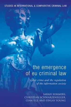 The Emergence of EU Criminal Law: Cyber Crime and the Regulation of the Information Society by Christian Schwarzenegger