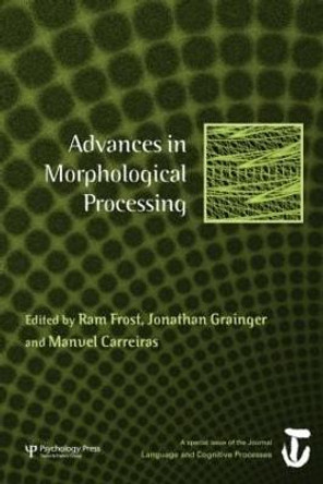Advances in Morphological Processing: A Special Issue of Language and Cognitive Processes by Ram Frost