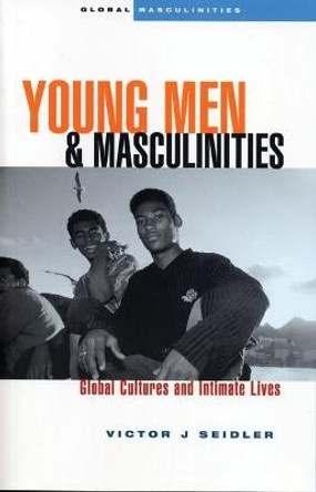 Young Men and Masculinities: Global Cultures and Intimate Lives by Victor J. Seidler