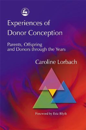 Experiences of Donor Conception: Parents, Offspring and Donors Through the Years by Eric Blyth