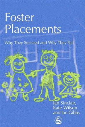 Foster Placements: Why They Succeed and Why They Fail by Ian Gibbs