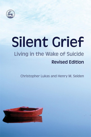 Silent Grief: Living in the Wake of Suicide by Christopher Lukas