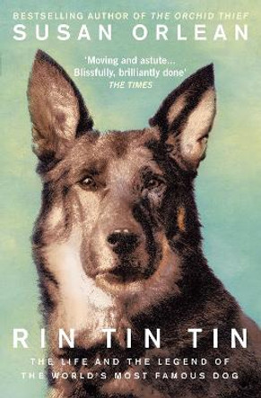 Rin Tin Tin: The Life and Legend of the World's Most Famous Dog by Susan Orlean