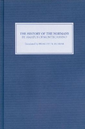 The History of the Normans by Amatus of Montecassino by Amatus of Monte Cassino