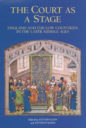 The Court as a Stage: England and the Low Countries in the Later Middle Ages by Steven Gunn