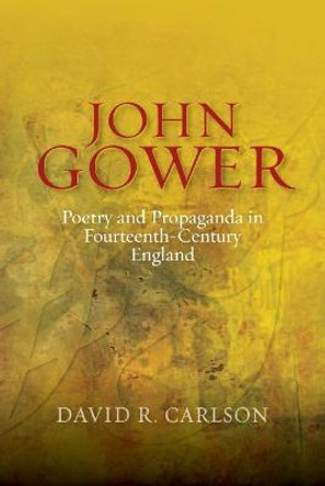 John Gower, Poetry and Propaganda in Fourteenth-Century England by David R. Carlson