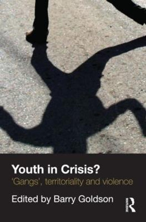 Youth in Crisis?: 'Gangs', Territoriality and Violence by Barry Goldson