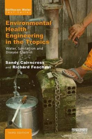 Environmental Health Engineering in the Tropics: Water, Sanitation and Disease Control by Sandy Cairncross