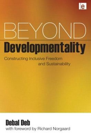 Beyond Developmentality: Constructing Inclusive Freedom and Sustainability by Debal Deb